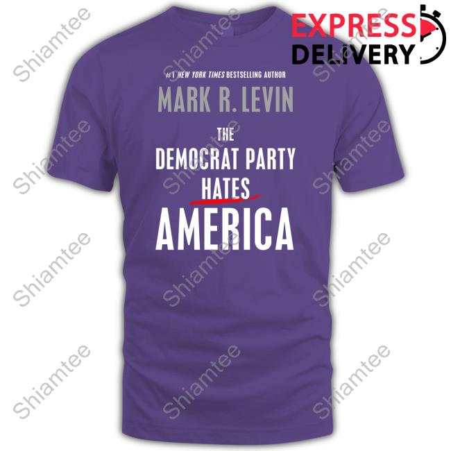 #1 New York Times Bestselling Author Mark R. Levin The Democrat Party Hates America Shirt